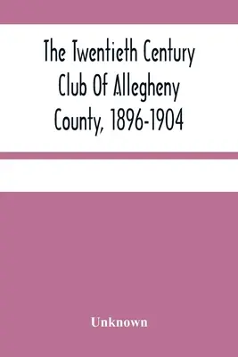 El Club del Siglo XX del Condado de Allegheny, 1896-1904 - The Twentieth Century Club Of Allegheny County, 1896-1904