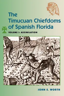 Los cacicazgos timucanos de la Florida española: Tomo I: Asimilación - The Timucuan Chiefdoms of Spanish Florida: Volume I: Assimilation