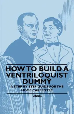 Cómo construir un muñeco de ventrílocuo - Guía paso a paso para el carpintero casero - How to Build a Ventriloquist Dummy - A Step by Step Guide for the Home Carpenter