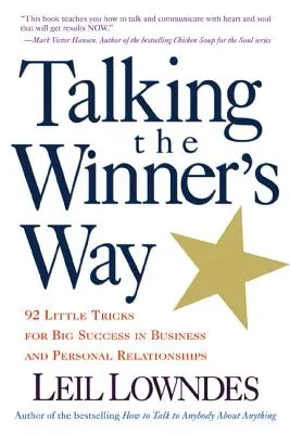 Cómo hablar a la manera del ganador: 92 pequeños trucos para lograr un gran éxito en los negocios y en las relaciones personales - Talking the Winner's Way: 92 Little Tricks for Big Success in Business and Personal Relationships