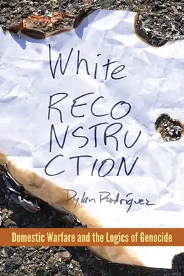 Reconstrucción blanca: guerra interna y lógica del genocidio - White Reconstruction: Domestic Warfare and the Logics of Genocide