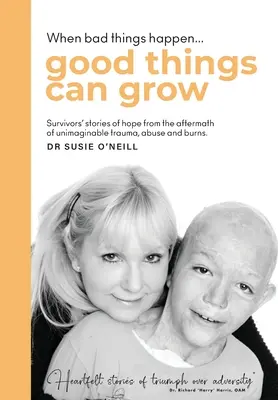 Cuando ocurren cosas malas, pueden surgir cosas buenas: Historias de esperanza de supervivientes tras traumas, abusos y quemaduras inimaginables. - When bad things happen good things can grow: Survivors' stories of hope from the aftermath of unimaginable trauma, abuse and burns.