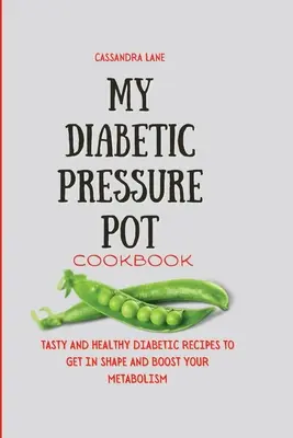 Mi Libro de Cocina de Olla a Presión para Diabéticos: Recetas Diabéticas Sabrosas y Saludables para Ponerse en Forma y Aumentar el Metabolismo - My Diabetic Pressure Pot Cookbook: Tasty and Healthy Diabetic Recipes to Get in Shape and Boost Your Metabolism