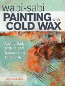 Wabi Sabi Pintar con cera fría: Añadir cuerpo, textura y transparencia a su arte - Wabi Sabi Painting with Cold Wax: Adding Body, Texture and Transparency to Your Art