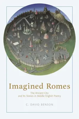 Romanos imaginados: La ciudad antigua y sus historias en la poesía inglesa media - Imagined Romes: The Ancient City and Its Stories in Middle English Poetry