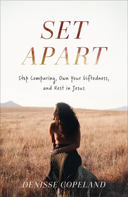 Apartado: Deja de comparar, sé dueño de tus talentos y descansa en Jesús - Set Apart: Stop Comparing, Own Your Giftedness, and Rest in Jesus