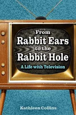 De las orejas de conejo a la madriguera: una vida con la televisión - From Rabbit Ears to the Rabbit Hole: A Life with Television