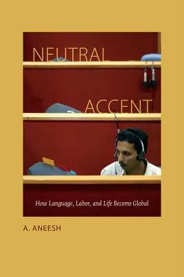 Acento Neutro: Cómo se globalizan la lengua, el trabajo y la vida - Neutral Accent: How Language, Labor, and Life Become Global