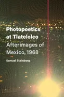 Fotopoética en Tlatelolco: Imágenes posteriores de México, 1968 - Photopoetics at Tlatelolco: Afterimages of Mexico, 1968