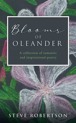 Flores de adelfa: Una colección de poesía romántica e inspiradora - Blooms of Oleander: A collection of romantic and inspirational poetry