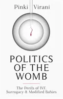 La política del vientre materno: los peligros de la fecundación in vitro, la maternidad subrogada y los bebés modificados - Politics of the Womb - The Perils of IVF, Surrogacy and Modified Babies