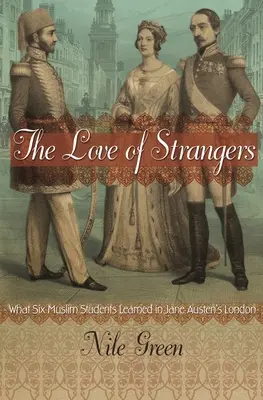 El amor de los extraños: Lo que seis estudiantes musulmanes aprendieron en el Londres de Jane Austen - The Love of Strangers: What Six Muslim Students Learned in Jane Austen's London