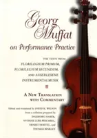 Georg Muffat sobre la práctica del espectáculo: The Texts from Florilegium Primum, Florilegium Secundum, and Auserlesene Instrumentalmusik--A New Translation wi - Georg Muffat on Performance Practice: The Texts from Florilegium Primum, Florilegium Secundum, and Auserlesene Instrumentalmusik--A New Translation wi