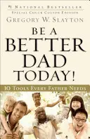 Sé mejor padre hoy: 10 herramientas que todo padre necesita - Be a Better Dad Today!: 10 Tools Every Father Needs