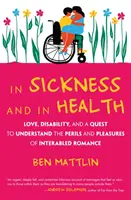 En la salud y en la enfermedad: Amor, discapacidad y la búsqueda de la comprensión de los peligros y placeres del romance entre discapacitados - In Sickness and in Health: Love, Disability, and a Quest to Understand the Perils and Pleasures of Interabled Romance