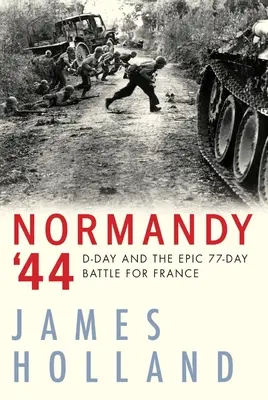 Normandía '44: el Día D y la épica batalla de 77 días por Francia - Normandy '44: D-Day and the Epic 77-Day Battle for France