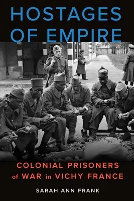 Rehenes del Imperio: Prisioneros de guerra coloniales en la Francia de Vichy - Hostages of Empire: Colonial Prisoners of War in Vichy France