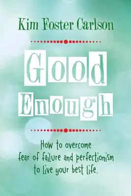 Suficientemente bueno: Cómo superar el miedo al fracaso y el perfeccionismo para vivir tu mejor vida - Good Enough: How to Overcome Fear of Failure and Perfectionism to Live Your Best Life