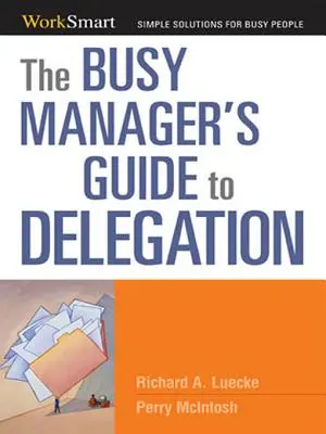 La guía del directivo ocupado para delegar - The Busy Manager's Guide to Delegation