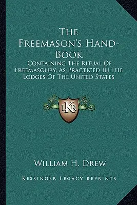 The Freemason's Hand-Book: Containing the Ritual of Freemasonry, as Practiced in the Lodges of the United States (Contiene el ritual de la francmasonería, tal como se practica en las logias de Estados Unidos) - The Freemason's Hand-Book: Containing the Ritual of Freemasonry, as Practiced in the Lodges of the United States