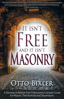 No es gratis y no es masonería: Una puerta a la liberación de las maldiciones ocultas de la masonería para los masones, sus familias y descendientes - It Isn't Free and It Isn't Masonry: A Doorway to Release from Freemasonry's Unseen Curses for Masons, Their Families and Descendants