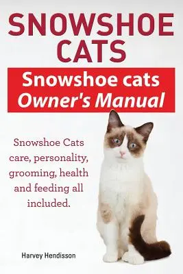 Gatos Snowshoe. Manual del propietario de Snowshoe Cats. Cuidados, personalidad, peluquería, alimentación y salud de los gatos Snowshoe. - Snowshoe Cats. Snowshoe Cats Owner's Manual. Snowshoe Cats Care, Personality, Grooming, Feeding and Health All Included.