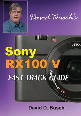 GUÍA RÁPIDA DAVID BUSCH'S Sony Cyber-shot DSC-RX100 V - DAVID BUSCH'S Sony Cyber-shot DSC-RX100 V FAST TRACK GUIDE