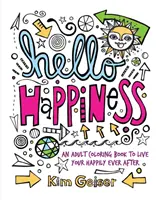 Hola Felicidad: Un libro de colorear para adultos para vivir felices para siempre - Hello Happiness: An Adult Coloring Book to Live Your Happily Ever After