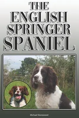 El Springer Spaniel Inglés: Una guía completa y exhaustiva de los propietarios de: La compra, la propiedad, la salud, el aseo, el adiestramiento, la obediencia, la comprensión y la educación. - The English Springer Spaniel: A Complete and Comprehensive Owners Guide To: Buying, Owning, Health, Grooming, Training, Obedience, Understanding and