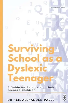 Sobrevivir a la escuela siendo un adolescente disléxico: Guía para padres e hijos adolescentes - Surviving School as a Dyslexic Teenager: A Guide for Parents and their Teenager Children