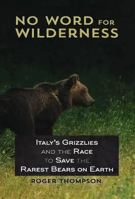 No Word for Wilderness: Los osos pardos italianos y la carrera por salvar a los osos más raros de la Tierra - No Word for Wilderness: Italy's Grizzlies and the Race to Save the Rarest Bears on Earth