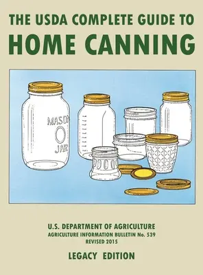 The USDA Complete Guide To Home Canning (Legacy Edition): The USDA's Handbook For Preserving, Pickling, And Fermenting Vegetables, Fruits, and Meats - El manual del USDA para conservar, encurtir y fermentar verduras, frutas y carnes. - The USDA Complete Guide To Home Canning (Legacy Edition): The USDA's Handbook For Preserving, Pickling, And Fermenting Vegetables, Fruits, and Meats -