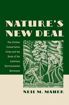 Nature's New Deal: The Civilian Conservation Corps and the Roots of the American Environmental Movement (El nuevo pacto de la naturaleza: el Cuerpo Civil de Conservación y las raíces del movimiento medioambiental estadounidense) - Nature's New Deal: The Civilian Conservation Corps and the Roots of the American Environmental Movement