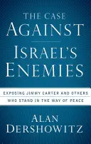 El caso contra los enemigos de Israel: Exponiendo a Jimmy Carter y a otros que se interponen en el camino de la paz - The Case Against Israel's Enemies: Exposing Jimmy Carter and Others Who Stand in the Way of Peace