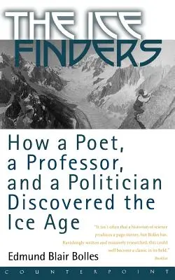 Los buscadores de hielo: Cómo un poeta, un profesor y un político descubrieron la Edad de Hielo - The Ice Finders: How a Poet, a Professor, and a Politician Discovered the Ice Age