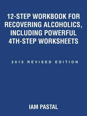 Libro de Trabajo de 12 Pasos para Alcohólicos en Recuperación, Incluye Poderosas Hojas de Trabajo del 4º Paso: Edición Revisada 2015 - 12-Step Workbook for Recovering Alcoholics, Including Powerful 4th-Step Worksheets: 2015 Revised Edition
