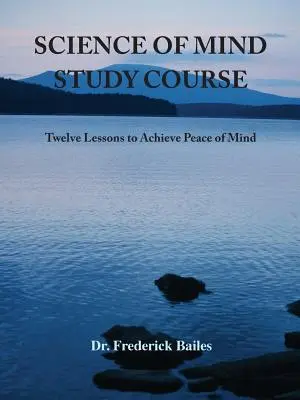 Curso de estudio de la ciencia de la mente: Doce lecciones para lograr la paz mental - Science of Mind Study Course: Twelve Lessons to Achieve Peace of Mind