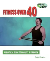 Fitness a partir de los 40: Guía práctica de movilidad y fuerza - Fitness Over 40: A Practical Guide to Mobility and Strength