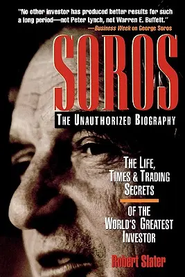 Soros: La biografía no autorizada, la vida, la época y los secretos comerciales del mayor inversor del mundo - Soros: The Unauthorized Biography, the Life, Times and Trading Secrets of the World's Greatest Investor