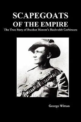 Chivos expiatorios del Imperio: La verdadera historia de los Bushveldt Carbineers de Breaker Morant - Scapegoats of the Empire: The True Story of Breaker Morant's Bushveldt Carbineers