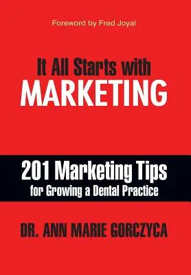 Todo empieza con el marketing: 201 consejos de marketing para hacer crecer una clínica dental - It All Starts with Marketing: 201 Marketing Tips for Growing a Dental Practice