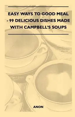 Easy Ways to Good Meal - 99 Deliciosos Platos Hechos con Sopas Campbell's - Easy Ways to Good Meal - 99 Delicious Dishes Made With Campbell's Soups