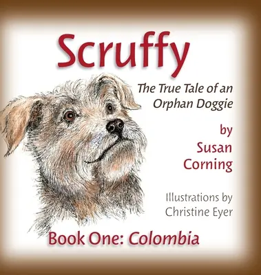 Scruffy: La verdadera historia de un perrito huérfano Primer libro: Colombia - Scruffy: The True Tale of an Orphan Doggie Book One: Colombia