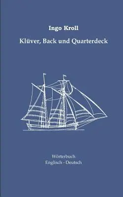Klver, Back und Quarterdeck: English-Deutsches Wrterbuch zur historischen Segelschiffahrt - Klver, Back und Quarterdeck: Englisch-Deutsches Wrterbuch zur historischen Segelschiffahrt