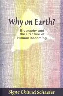 ¿Por qué en la Tierra? Biografía y práctica del devenir humano - Why on Earth?: Biography and the Practice of Human Becoming