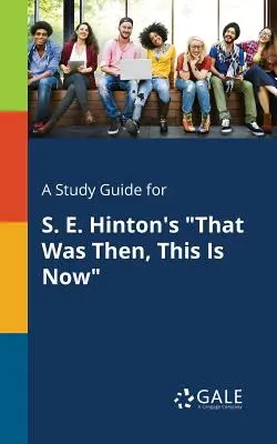 Guía de estudio de That Was Then, This Is Now, de S. E. Hinton - A Study Guide for S. E. Hinton's That Was Then, This Is Now