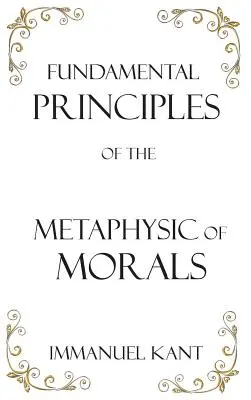 Principios fundamentales de la metafísica de la moral - Fundamental Principles of the Metaphysic of Morals