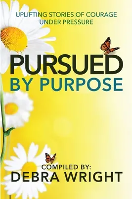 Perseguidos por un propósito Historias edificantes de valor bajo presión - Pursued By Purpose Uplifting Stories of Courage Under Pressure