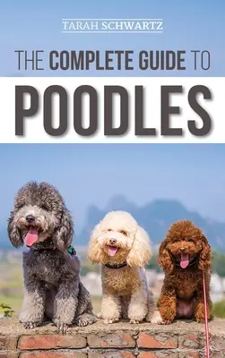 La Guía Completa del Caniche: Estándar, Miniatura o Toy - Aprenda todo lo que necesita saber para criar con éxito a su caniche desde cachorro hasta la vejez - The Complete Guide to Poodles: Standard, Miniature, or Toy - Learn Everything You Need to Know to Successfully Raise Your Poodle From Puppy to Old Ag