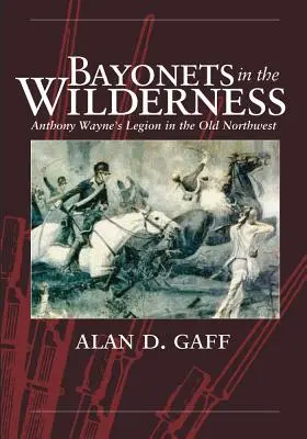 Bayonetas en el desierto: La legión de Anthony Wayne en el Viejo Noroeste - Bayonets in the Wilderness: Anthony Wayne's Legion in the Old Northwest